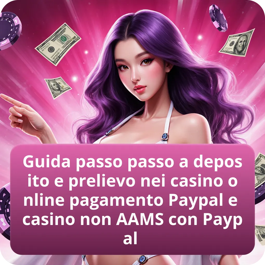 Guida passo passo a deposito e prelievo nei casino online pagamento Paypal e casino non AAMS con Paypal